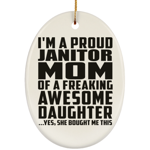 I'm A Proud Janitor Mom Of A Freaking Awesome Daughter, She Bought Me This SUBORNO Ceramic Oval Ornament