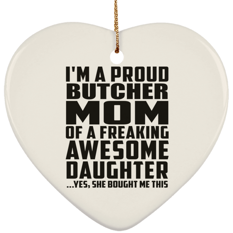I'm A Proud Butcher Mom Of A Freaking Awesome Daughter, She Bought Me This SUBORNH Ceramic Heart Ornament