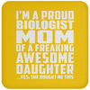 I'm A Proud Biologist Mom Of A Freaking Awesome Daughter - Drink Coaster