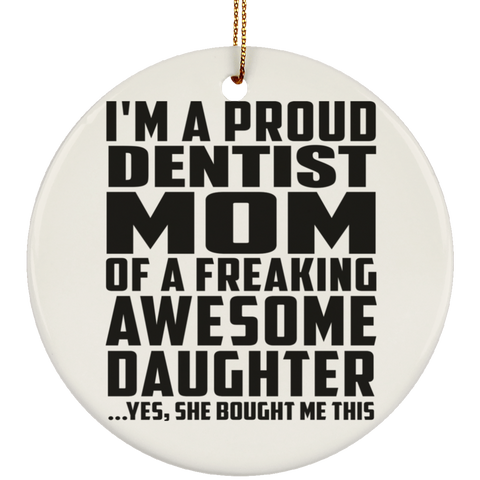 I'm A Proud Dentist Mom Of A Freaking Awesome Daughter, She Bought Me This SUBORNC Ceramic Circle Ornament