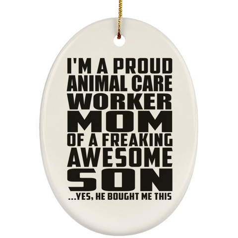 I'm A Proud Animal Care Worker Mom Of A Freaking Awesome Son, He Bought Me This SUBORNO Ceramic Oval Ornament