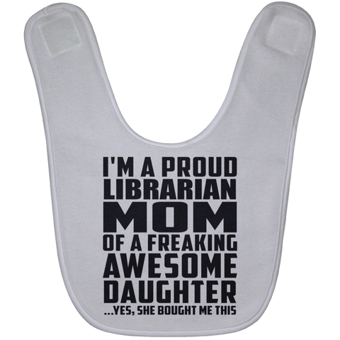 I'm A Proud Librarian Mom Of A Freaking Awesome Daughter, She Bought Me This BABYBIB Baby Bib