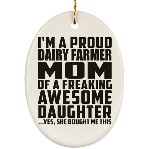I'm A Proud Dairy Farmer Mom Of A Freaking Awesome Daughter, She Bought Me This SUBORNO Ceramic Oval Ornament