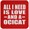 All I Need Is Love And A Ocicat - Drink Coaster