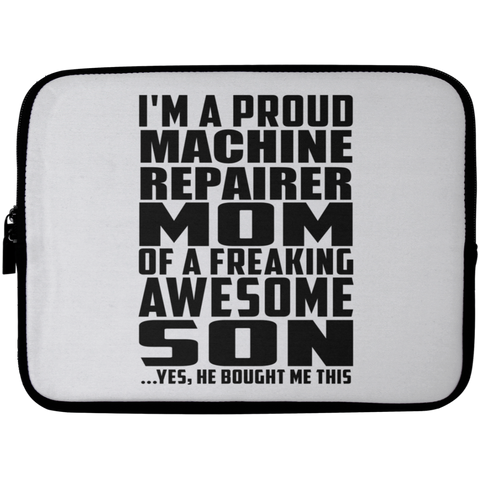 I'm A Proud Machine Repairer Mom Of A Freaking Awesome Son, He Bought Me This Laptop Sleeve - 10 inch