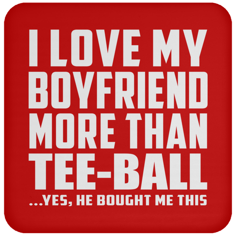 I Love My Boyfriend More Than Tee-Ball - Drink Coaster