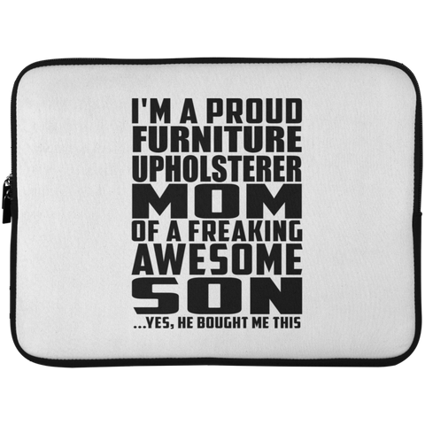 I'm A Proud Furniture Upholsterer Mom Of A Freaking Awesome Son, He Bought Me This Laptop Sleeve - 15 Inch