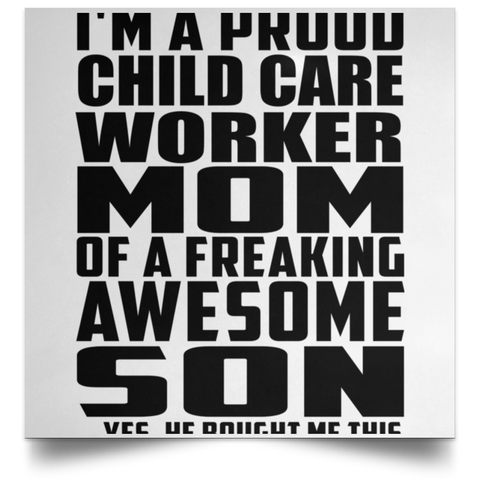 I'm A Proud Child Care Worker Mom Of A Freaking Awesome Son, He Bought Me This POSSQE Satin Square Poster