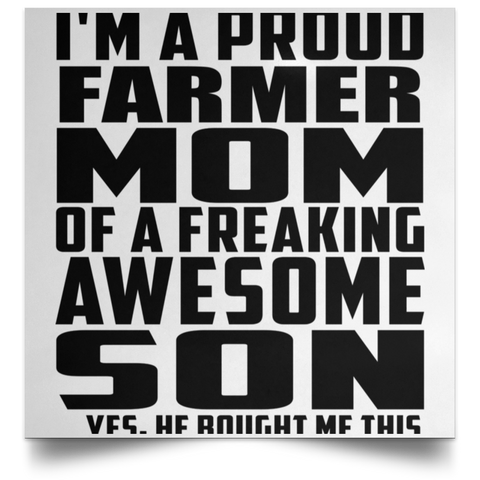 I'm A Proud Farmer Mom Of A Freaking Awesome Son, He Bought Me This POSSQE Satin Square Poster