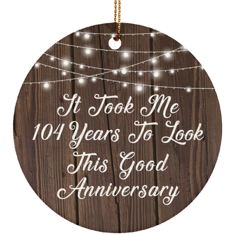 It Took Me 104 Years To Look This Good - Ceramic Circle Ornament