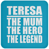 Teresa The Mum The Hero The Legend - Drink Coaster