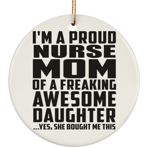 I'm A Proud Nurse Mom Of A Freaking Awesome Daughter, She Bought Me This SUBORNC Ceramic Circle Ornament