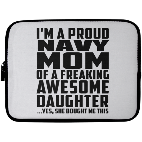 I'm A Proud Navy Mom Of A Freaking Awesome Daughter, She Bought Me This Laptop Sleeve - 10 inch