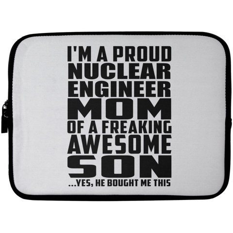 I'm A Proud Nuclear Engineer Mom Of A Freaking Awesome Son, He Bought Me This Laptop Sleeve - 10 inch