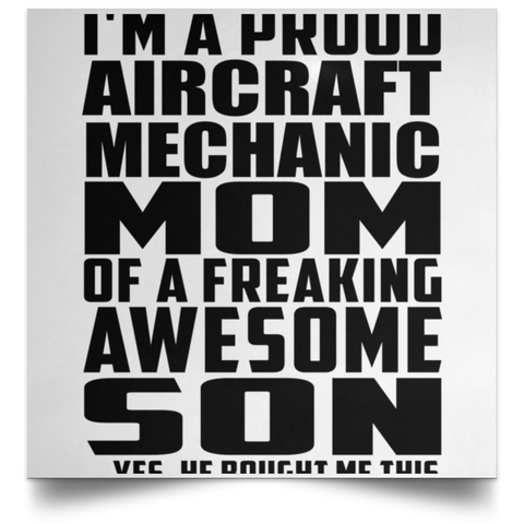 I'm A Proud Aircraft Mechanic Mom Of A Freaking Awesome Son, He Bought Me This POSSQE Satin Square Poster