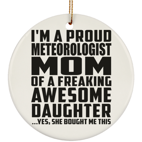 I'm A Proud Meteorologist Mom Of A Freaking Awesome Daughter, She Bought Me This SUBORNC Ceramic Circle Ornament