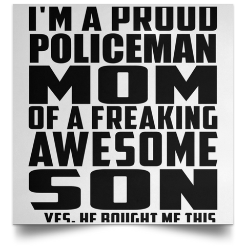 I'm A Proud Policeman Mom Of A Freaking Awesome Son, He Bought Me This POSSQE Satin Square Poster