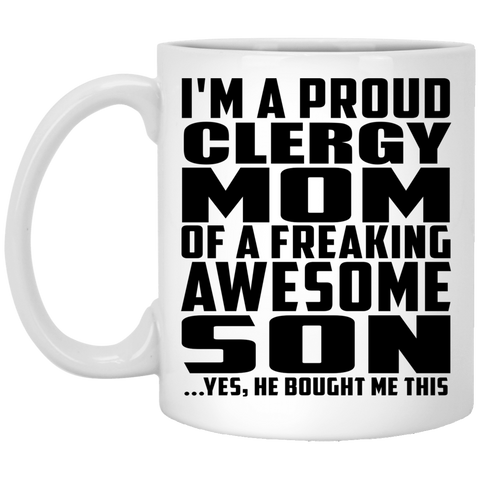 I'm A Proud Clergy Mom Of A Freaking Awesome Son, He Bought Me This XP8434 11 oz. White Mug