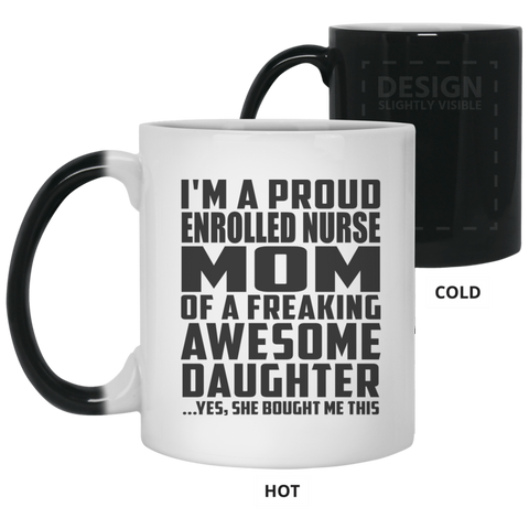 I'm A Proud Enrolled Nurse Mom Of A Freaking Awesome Daughter, She Bought Me This 21150 11 oz. Color Changing Mug