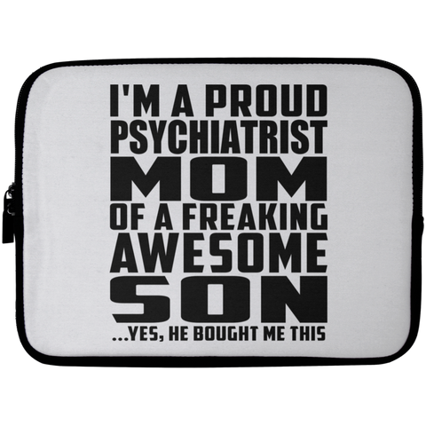 I'm A Proud Psychiatrist Mom Of A Freaking Awesome Son, He Bought Me This Laptop Sleeve - 10 inch