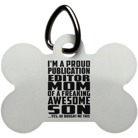 I'm A Proud Publication Editor Mom Of A Freaking Awesome Son, He Bought Me This UN5771 Dog Bone Pet Tag