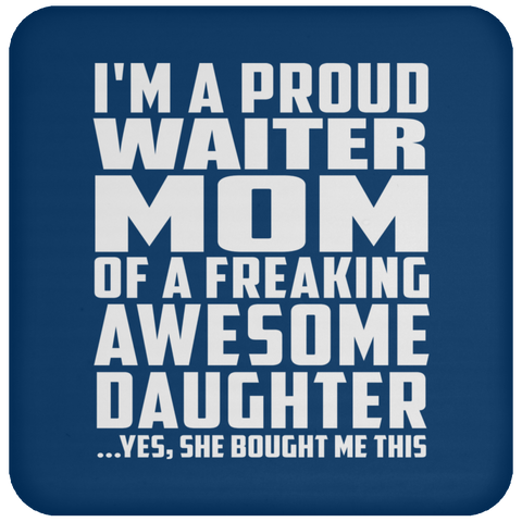 I'm A Proud Waiter Mom Of A Freaking Awesome Daughter - Drink Coaster