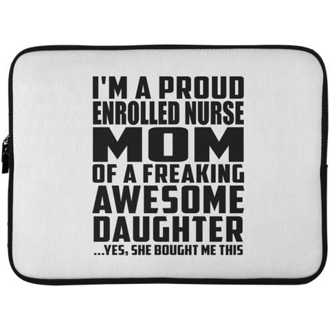 I'm A Proud Enrolled Nurse Mom Of A Freaking Awesome Daughter, She Bought Me This Laptop Sleeve - 15 Inch