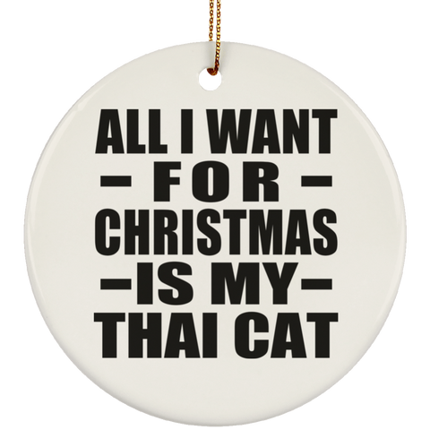 All I Want For Christmas Is My Thai Cat - Ceramic Circle Ornament
