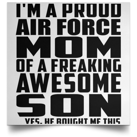 I'm A Proud Air Force Mom Of A Freaking Awesome Son, He Bought Me This POSSQE Satin Square Poster