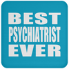 Best Psychiatrist Ever - Drink Coaster