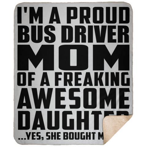 I'm A Proud Bus Driver Mom Of A Freaking Awesome Daughter, She Bought Me This DP1731 Large Fleece Sherpa Blanket - 50x60