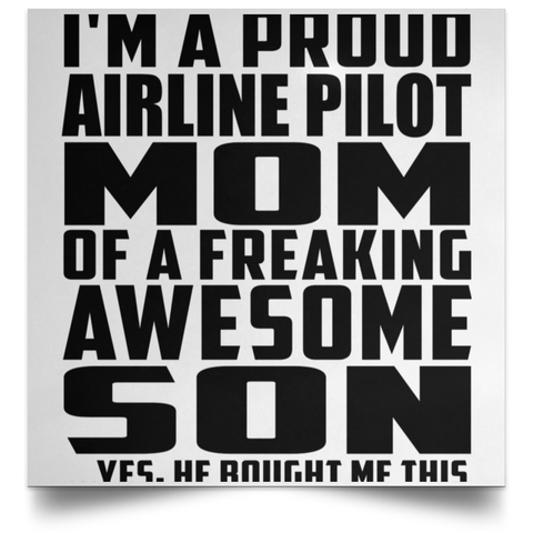 I'm A Proud Airline Pilot Mom Of A Freaking Awesome Son, He Bought Me This POSSQE Satin Square Poster