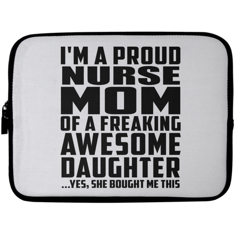 I'm A Proud Nurse Mom Of A Freaking Awesome Daughter, She Bought Me This Laptop Sleeve - 10 inch