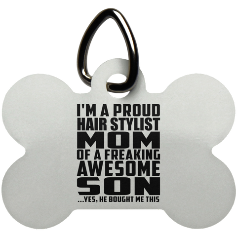 I'm A Proud Hair Stylist Mom Of A Freaking Awesome Son, He Bought Me This UN5771 Dog Bone Pet Tag