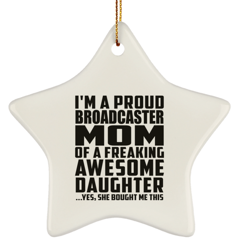I'm A Proud Broadcaster Mom Of A Freaking Awesome Daughter, She Bought Me This SUBORNS Ceramic Star Ornament