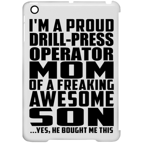 I'm A Proud Drill-Press Operator Mom Of A Freaking Awesome Son, He Bought Me This iPad Mini Clip Case