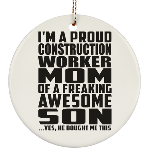 I'm A Proud Construction Worker Mom Of A Freaking Awesome Son, He Bought Me This SUBORNC Ceramic Circle Ornament
