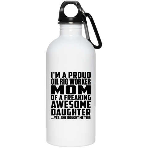 I'm A Proud Oil Rig Worker Mom Of A Freaking Awesome Daughter, She Bought Me This 23663 20 oz. Stainless Steel Water Bottle