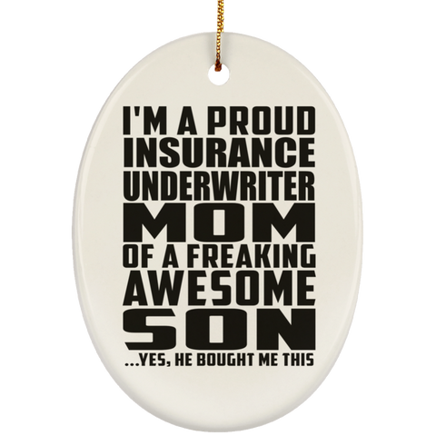 I'm A Proud Insurance Underwriter Mom Of A Freaking Awesome Son, He Bought Me This SUBORNO Ceramic Oval Ornament