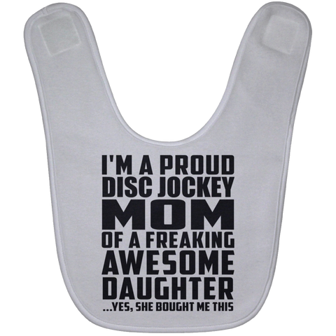 I'm A Proud Disc Jockey Mom Of A Freaking Awesome Daughter, She Bought Me This BABYBIB Baby Bib