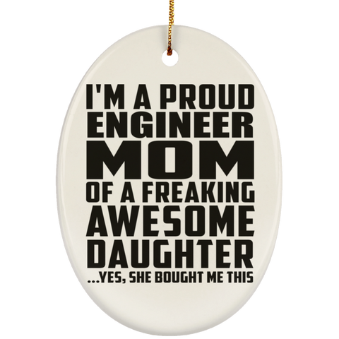 I'm A Proud Engineer Mom Of A Freaking Awesome Daughter, She Bought Me This SUBORNO Ceramic Oval Ornament