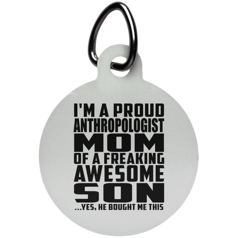 I'm A Proud Anthropologist Mom Of A Freaking Awesome Son, He Bought Me This UN5773 Circle Pet Tag