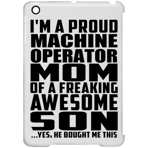 I'm A Proud Machine Operator Mom Of A Freaking Awesome Son, He Bought Me This iPad Mini Clip Case