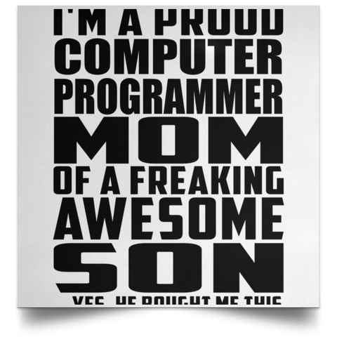 I'm A Proud Computer Programmer Mom Of A Freaking Awesome Son, He Bought Me This POSSQE Satin Square Poster