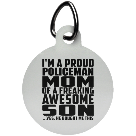 I'm A Proud Policeman Mom Of A Freaking Awesome Son, He Bought Me This UN5773 Circle Pet Tag