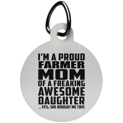 I'm A Proud Farmer Mom Of A Freaking Awesome Daughter, She Bought Me This UN5773 Circle Pet Tag