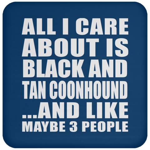 All I Care About Is Black And Tan Coonhound And Like Maybe 3 People - Drink Coaster