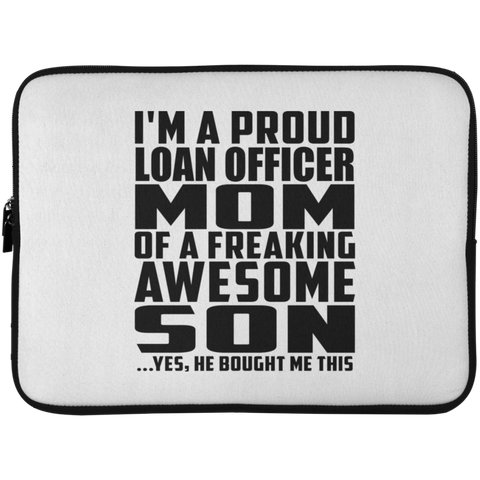 I'm A Proud Loan Officer Mom Of A Freaking Awesome Son, He Bought Me This Laptop Sleeve - 15 Inch