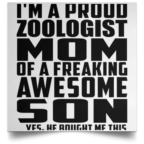 I'm A Proud Zoologist Mom Of A Freaking Awesome Son, He Bought Me This POSSQE Satin Square Poster