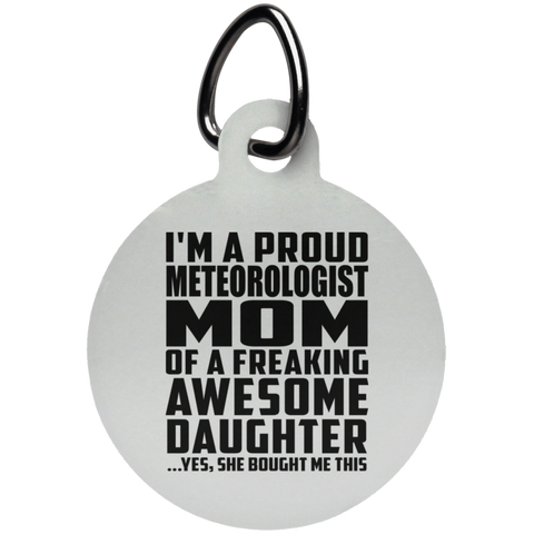I'm A Proud Meteorologist Mom Of A Freaking Awesome Daughter, She Bought Me This UN5773 Circle Pet Tag